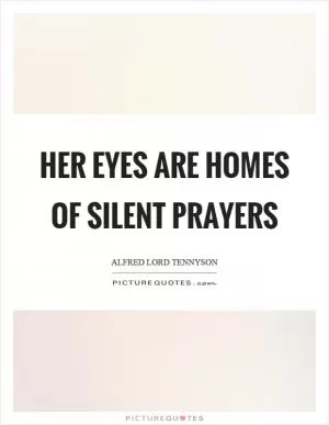 Her eyes are homes of silent prayers Picture Quote #1
