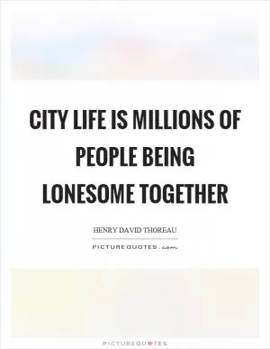 City life is millions of people being lonesome together Picture Quote #1