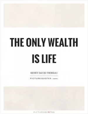 The only wealth is life Picture Quote #1