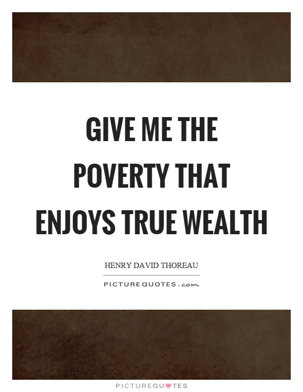 Give me the poverty that enjoys true wealth Picture Quote #1