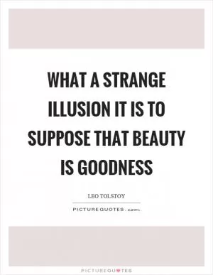 What a strange illusion it is to suppose that beauty is goodness Picture Quote #1