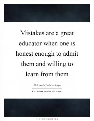 Mistakes are a great educator when one is honest enough to admit them and willing to learn from them Picture Quote #1