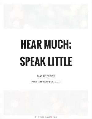 Hear much; speak little Picture Quote #1