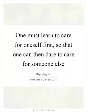 One must learn to care for oneself first, so that one can then dare to care for someone else Picture Quote #1