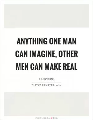 Anything one man can imagine, other men can make real Picture Quote #1