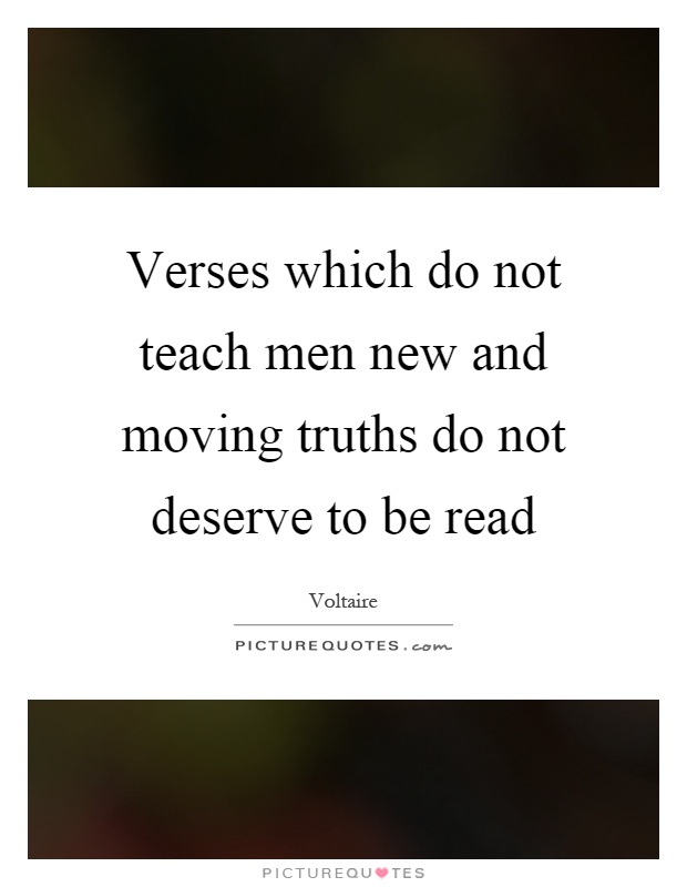 Verses which do not teach men new and moving truths do not deserve to be read Picture Quote #1