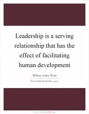 Leadership is a serving relationship that has the effect of facilitating human development Picture Quote #1