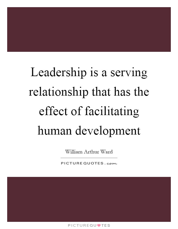 Leadership is a serving relationship that has the effect of facilitating human development Picture Quote #1