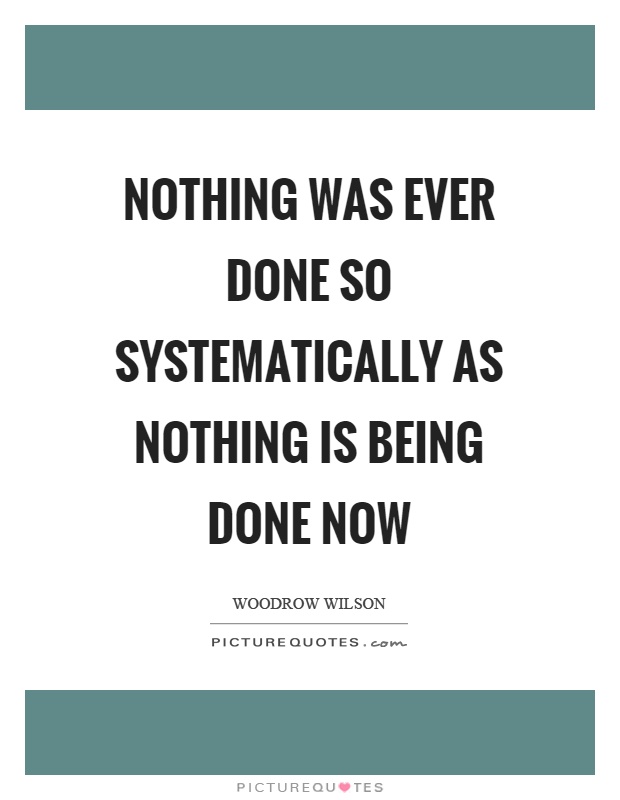 Nothing was ever done so systematically as nothing is being done now Picture Quote #1
