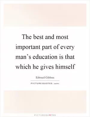 The best and most important part of every man’s education is that which he gives himself Picture Quote #1