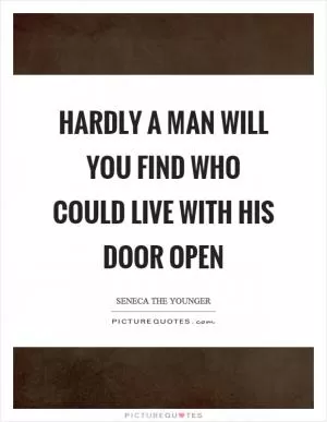 Hardly a man will you find who could live with his door open Picture Quote #1