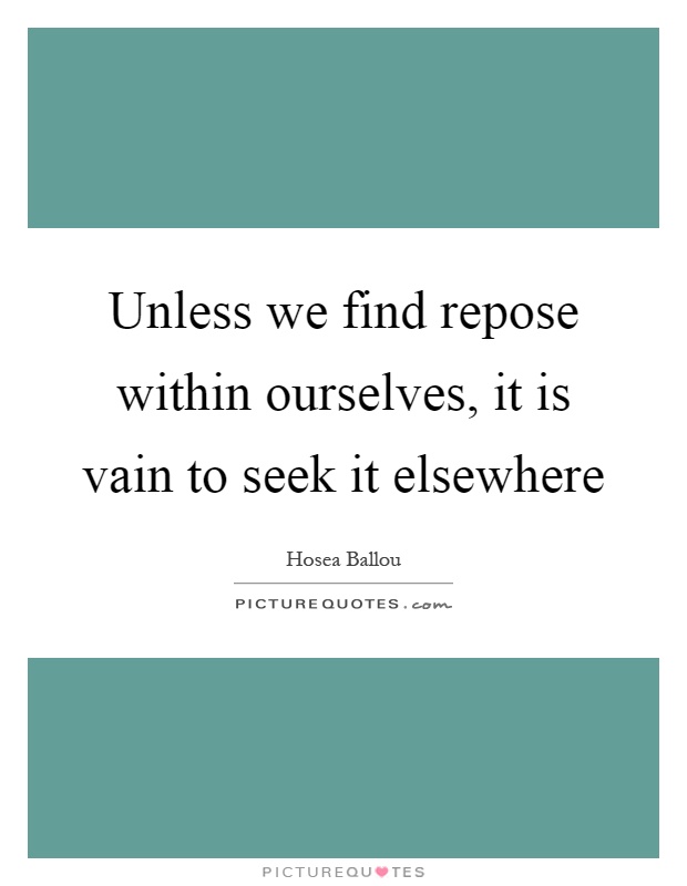 Unless we find repose within ourselves, it is vain to seek it elsewhere Picture Quote #1