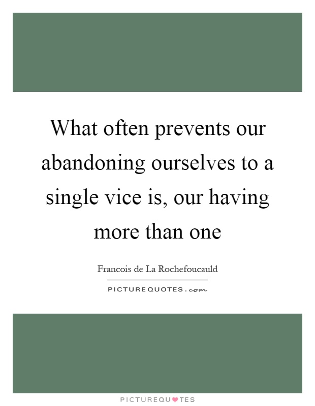 What often prevents our abandoning ourselves to a single vice is, our having more than one Picture Quote #1