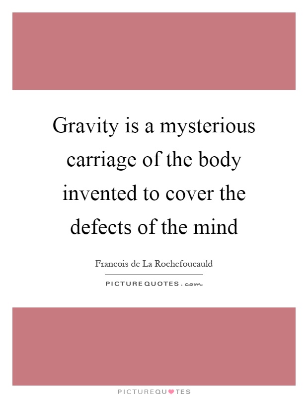 Gravity is a mysterious carriage of the body invented to cover the defects of the mind Picture Quote #1