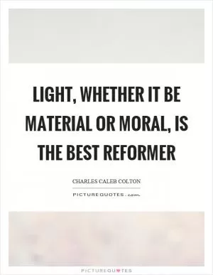 Light, whether it be material or moral, is the best reformer Picture Quote #1