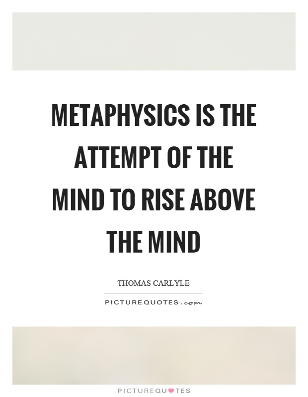 Metaphysics is the attempt of the mind to rise above the mind Picture Quote #1