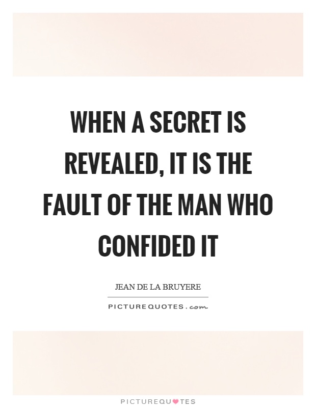 When a secret is revealed, it is the fault of the man who confided it Picture Quote #1