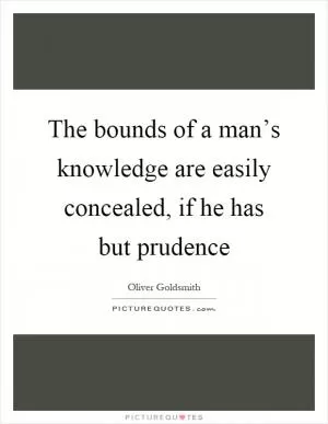 The bounds of a man’s knowledge are easily concealed, if he has but prudence Picture Quote #1