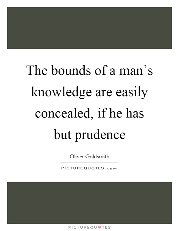 The bounds of a man's knowledge are easily concealed, if he has but prudence Picture Quote #1