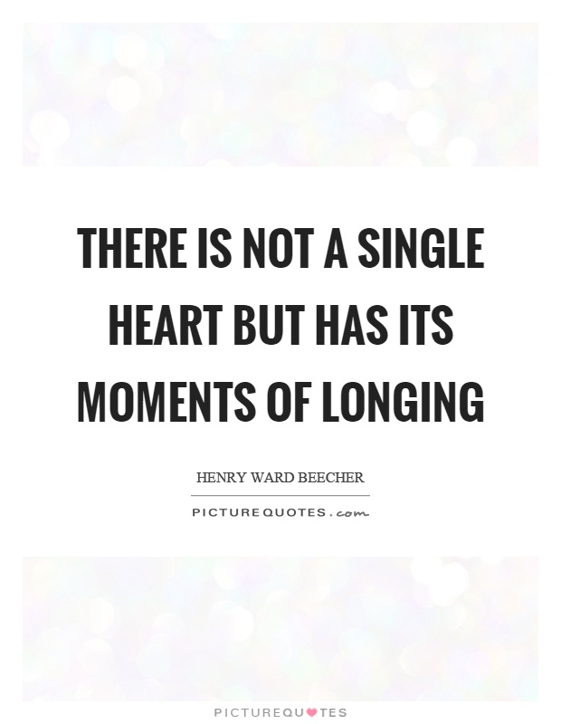 There is not a single heart but has its moments of longing Picture Quote #1