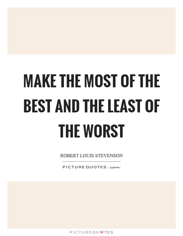 Make the most of the best and the least of the worst Picture Quote #1