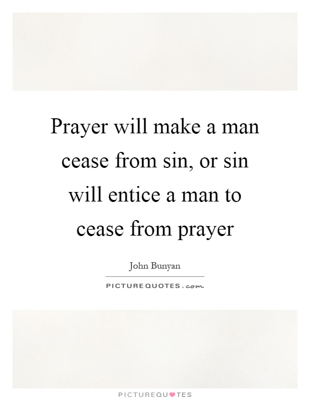 Prayer will make a man cease from sin, or sin will entice a man to cease from prayer Picture Quote #1
