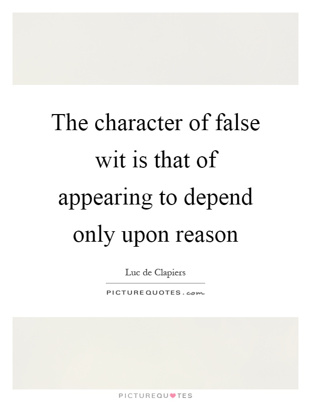 The character of false wit is that of appearing to depend only upon reason Picture Quote #1