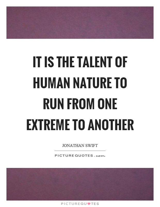 It is the talent of human nature to run from one extreme to another Picture Quote #1