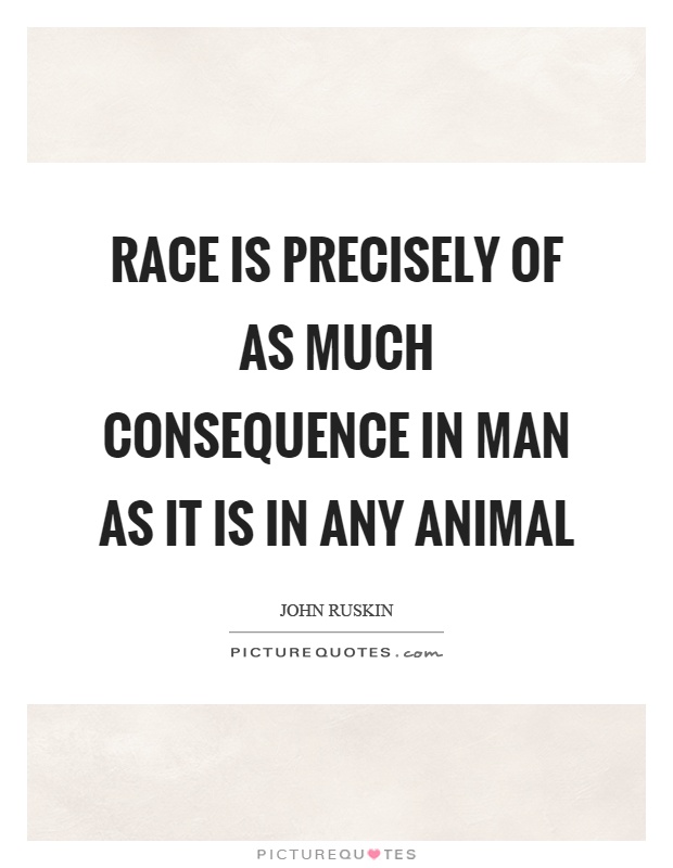 Race is precisely of as much consequence in man as it is in any animal Picture Quote #1
