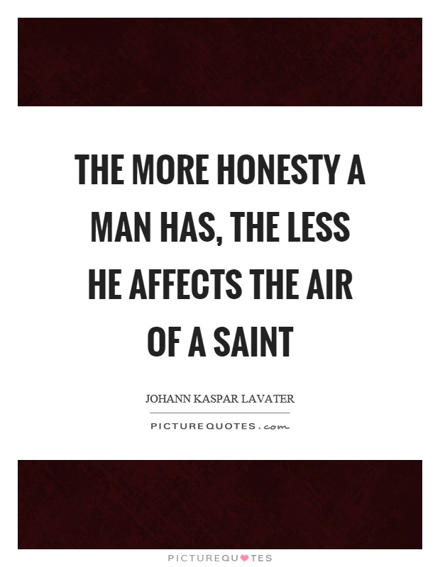 The more honesty a man has, the less he affects the air of a saint Picture Quote #1