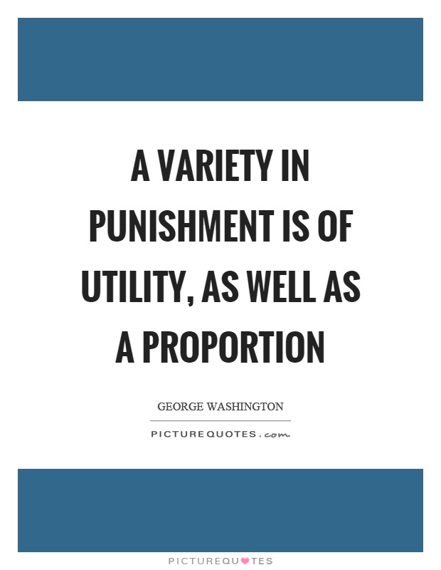 A variety in punishment is of utility, as well as a proportion Picture Quote #1