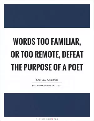 Words too familiar, or too remote, defeat the purpose of a poet Picture Quote #1