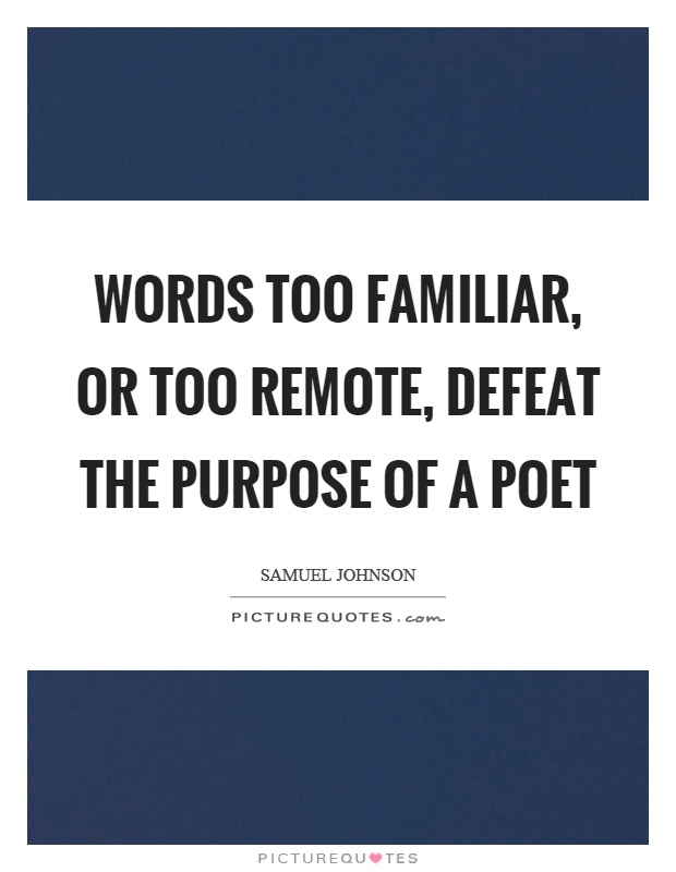 Words too familiar, or too remote, defeat the purpose of a poet Picture Quote #1