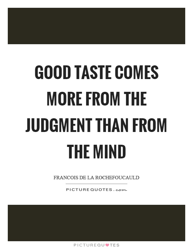 Good taste comes more from the judgment than from the mind Picture Quote #1