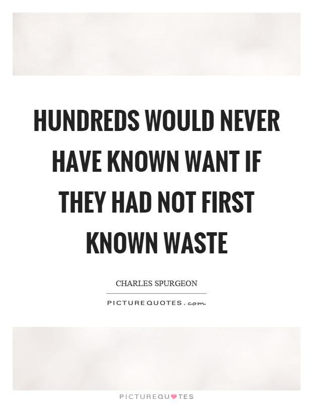 Hundreds would never have known want if they had not first known waste Picture Quote #1