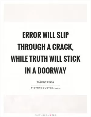 Error will slip through a crack, while truth will stick in a doorway Picture Quote #1