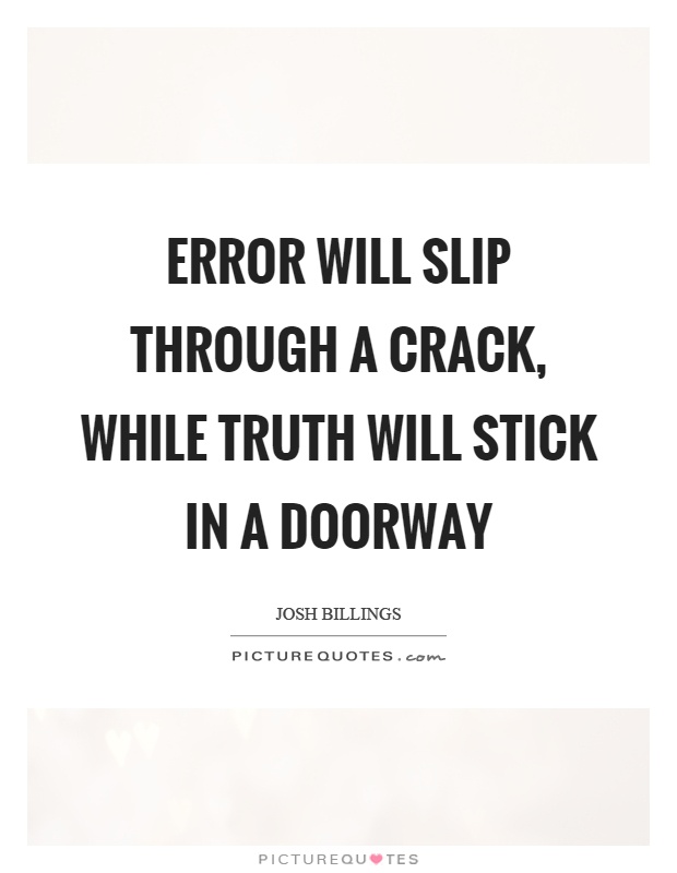 Error will slip through a crack, while truth will stick in a doorway Picture Quote #1