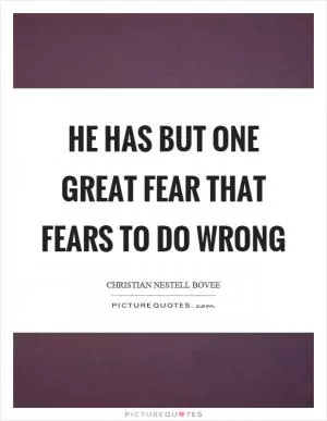 He has but one great fear that fears to do wrong Picture Quote #1