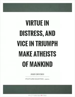 Virtue in distress, and vice in triumph make atheists of mankind Picture Quote #1
