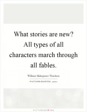 What stories are new? All types of all characters march through all fables Picture Quote #1