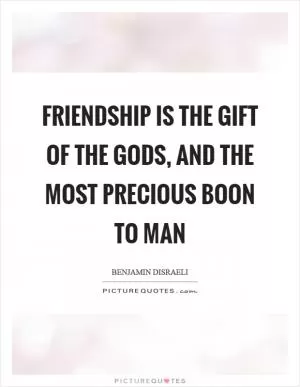 Friendship is the gift of the gods, and the most precious boon to man Picture Quote #1