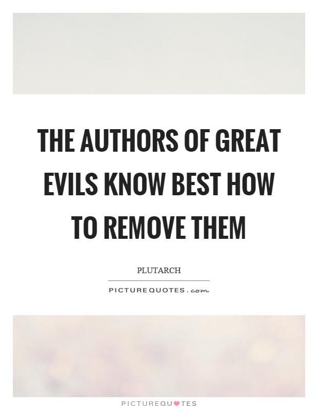 The authors of great evils know best how to remove them Picture Quote #1