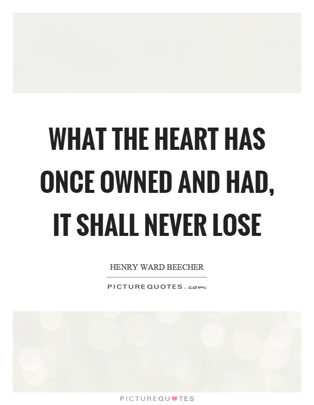 What the heart has once owned and had, it shall never lose Picture Quote #1