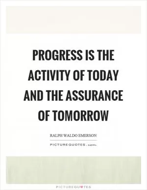Progress is the activity of today and the assurance of tomorrow Picture Quote #1