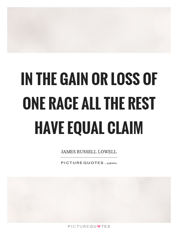 In the gain or loss of one race all the rest have equal claim Picture Quote #1