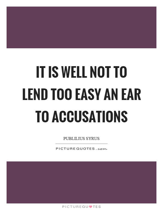 It is well not to lend too easy an ear to accusations Picture Quote #1