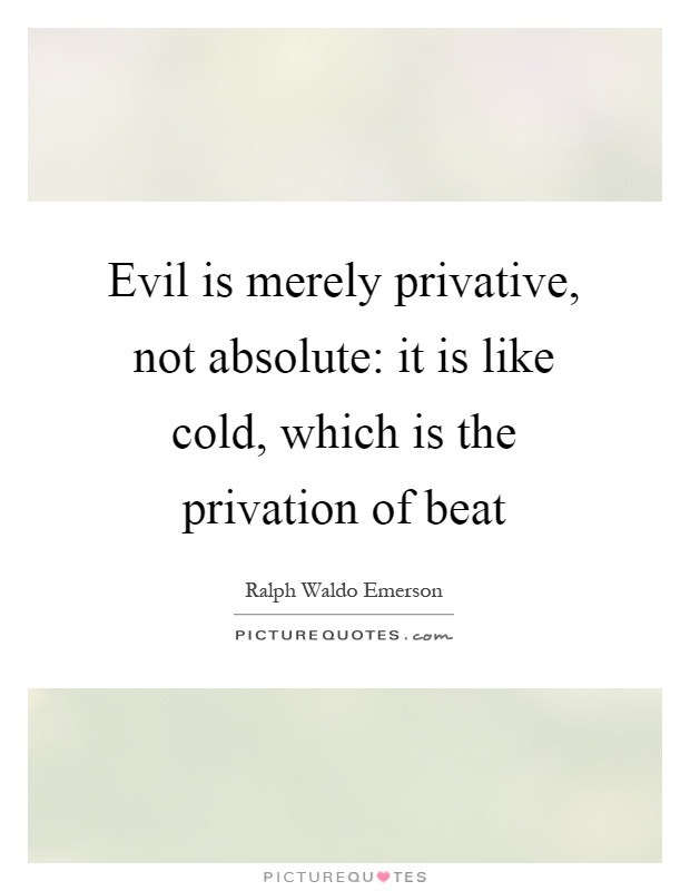 Evil is merely privative, not absolute: it is like cold, which is the privation of beat Picture Quote #1