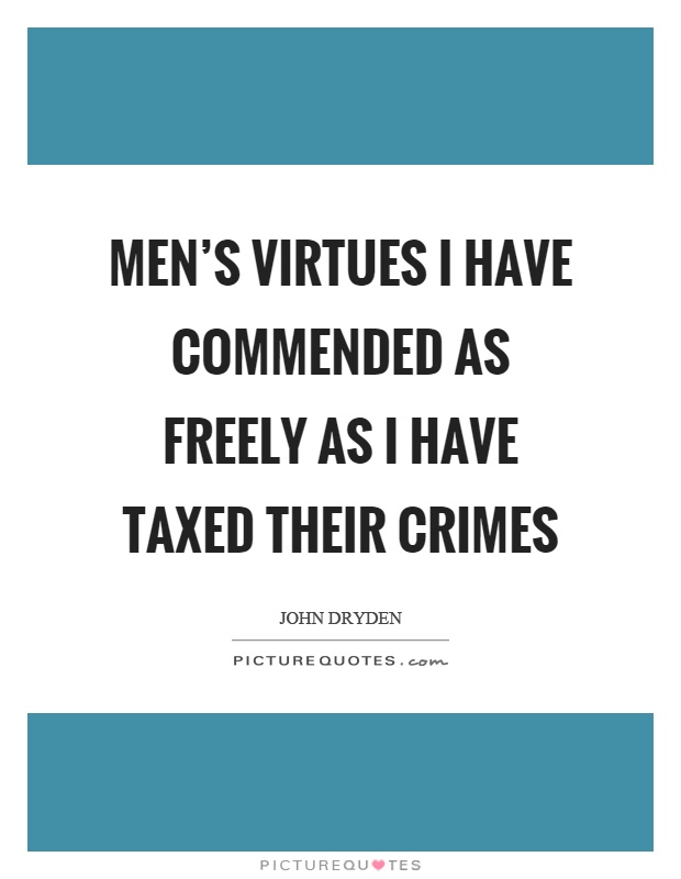 Men's virtues I have commended as freely as I have taxed their crimes Picture Quote #1