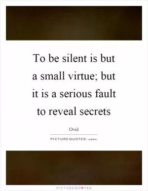 To be silent is but a small virtue; but it is a serious fault to reveal secrets Picture Quote #1