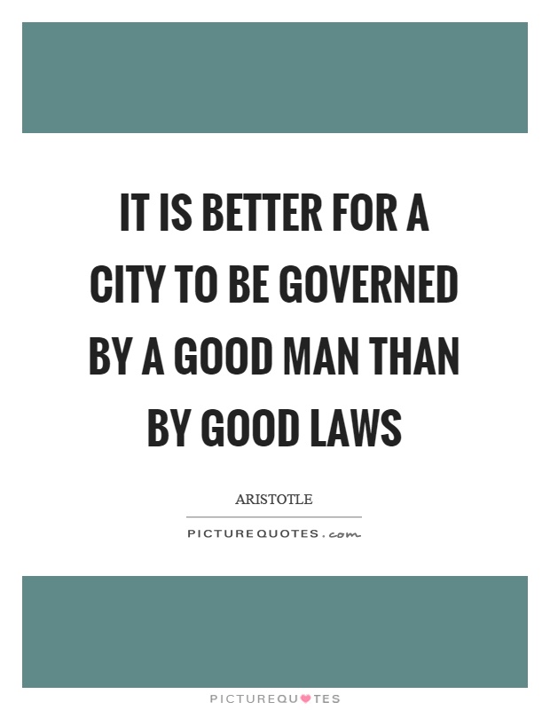 It is better for a city to be governed by a good man than by good laws Picture Quote #1